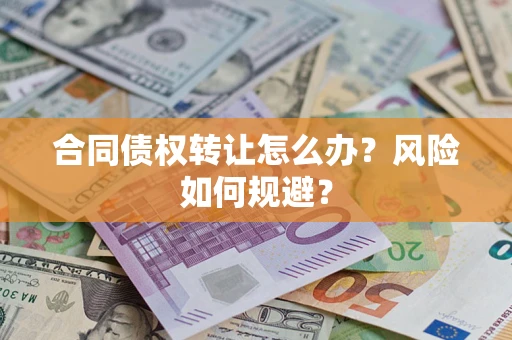 北京合同债权转让怎么办？风险如何规避？