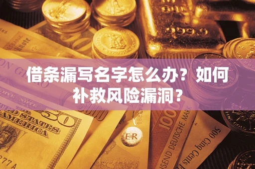 北京借条漏写名字怎么办？如何补救风险漏洞？