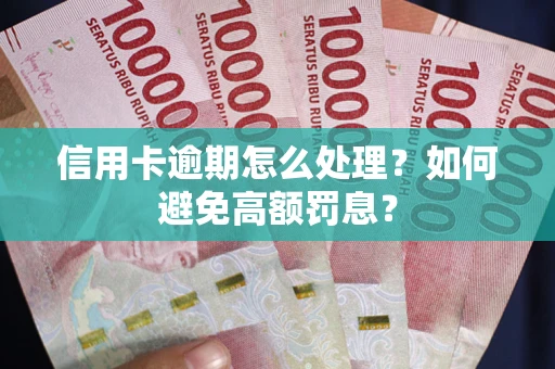 北京信用卡逾期怎么处理？如何避免高额罚息？