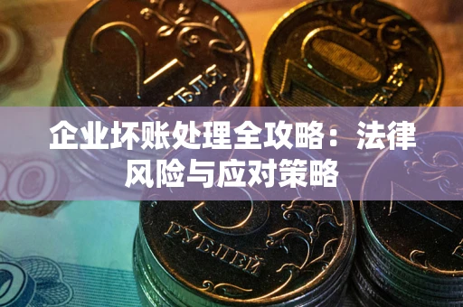 北京企业坏账处理全攻略：法律风险与应对策略