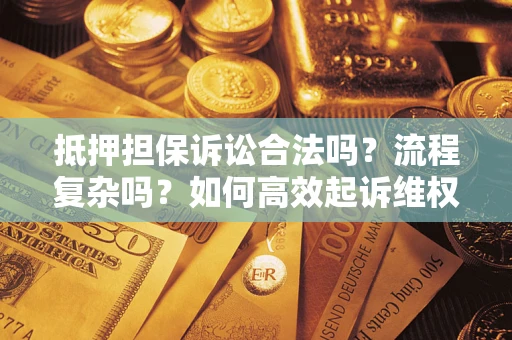 北京抵押担保诉讼合法吗？流程复杂吗？如何高效起诉维权？