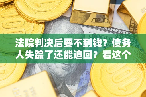 北京法院判决后要不到钱？债务人失踪了还能追回？看这个方法！