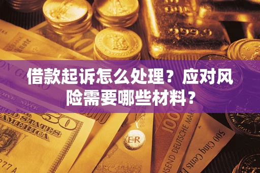 北京借款起诉怎么处理？应对风险需要哪些材料？
