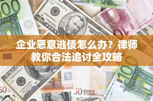 北京企业恶意逃债怎么办？律师教你合法追讨全攻略