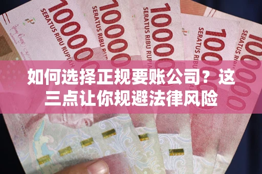 北京如何选择正规要账公司？这三点让你规避法律风险