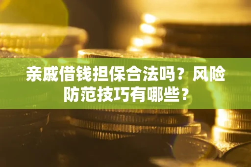 北京亲戚借钱担保合法吗？风险防范技巧有哪些？