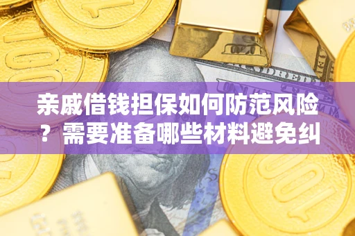 北京亲戚借钱担保如何防范风险？需要准备哪些材料避免纠纷？
