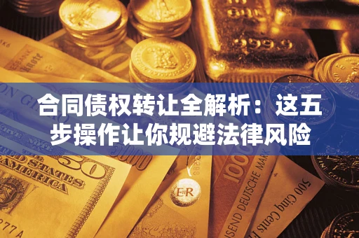 北京合同债权转让全解析：这五步操作让你规避法律风险