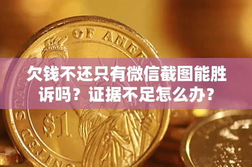 北京欠钱不还只有微信截图能胜诉吗？证据不足怎么办？