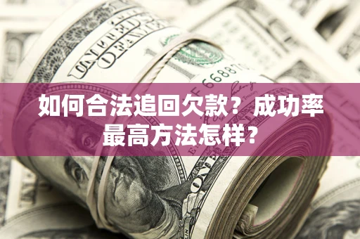 北京如何合法追回欠款？成功率最高方法怎样？