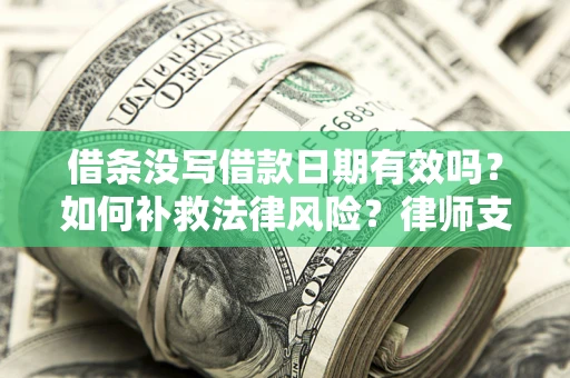 北京借条没写借款日期有效吗？如何补救法律风险？律师支招