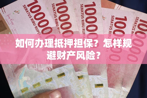 北京如何办理抵押担保？怎样规避财产风险？