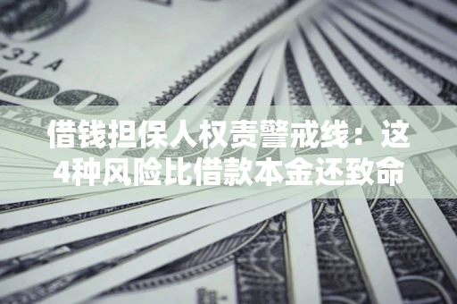 北京借钱担保人权责警戒线：这4种风险比借款本金还致命