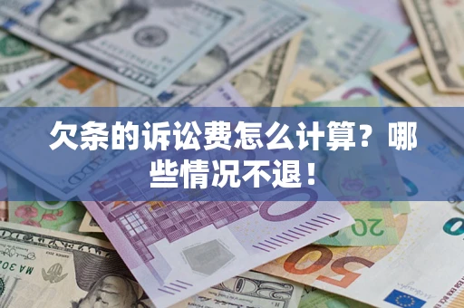 北京欠条的诉讼费怎么计算?哪些情况不退! 北京欠条的诉讼费怎么计算?哪些情况不退!