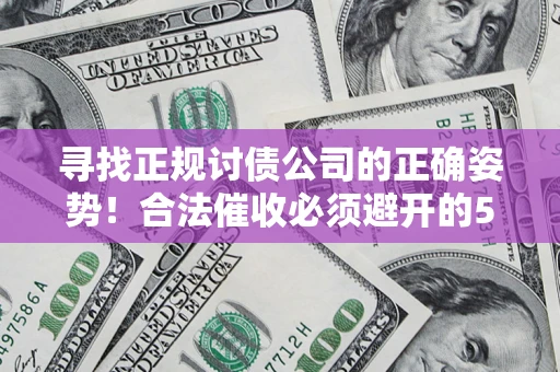 北京寻找正规讨债公司的正确姿势！合法催收必须避开的5大雷区