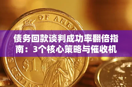 北京债务回款谈判成功率翻倍指南：3个核心策略与催收机构避坑法则