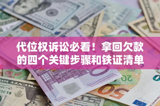 北京代位权诉讼必看!拿回欠款的四个关键步骤和铁证清单 北京代位权诉讼必看!拿回欠款的四个关键步骤和铁证清单