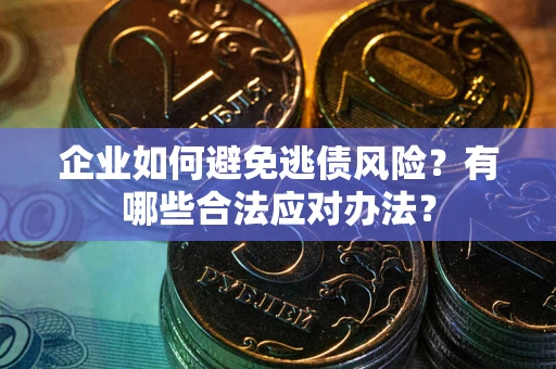 北京企业如何避免逃债风险？有哪些合法应对办法？