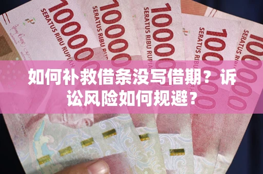 北京如何补救借条没写借期？诉讼风险如何规避？
