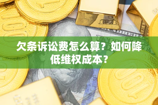北京欠条诉讼费怎么算？如何降低维权成本？