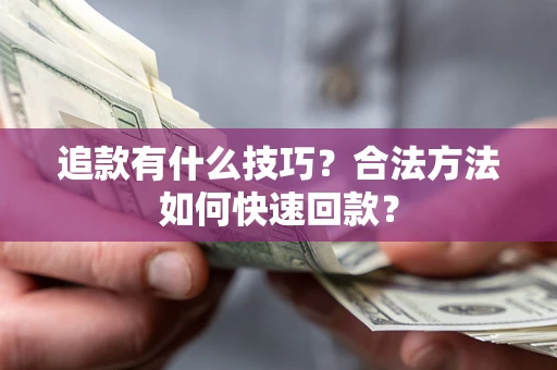 北京追款有什么技巧？合法方法如何快速回款？
