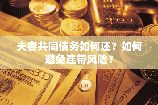 北京夫妻共同债务如何还？如何避免连带风险？