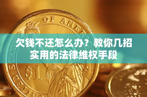 北京欠钱不还怎么办？教你几招实用的法律维权手段