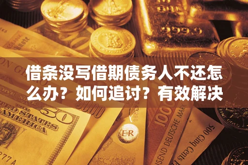 北京借条没写借期债务人不还怎么办？如何追讨？有效解决方案！