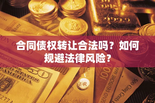 北京合同债权转让合法吗？如何规避法律风险？