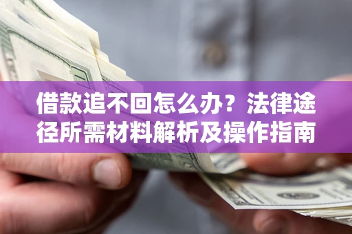 北京借款追不回怎么办？法律途径所需材料解析及操作指南
