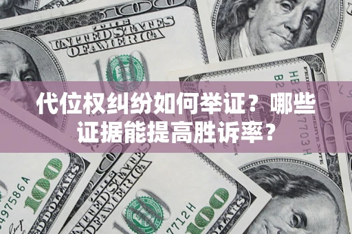 北京代位权纠纷如何举证？哪些证据能提高胜诉率？