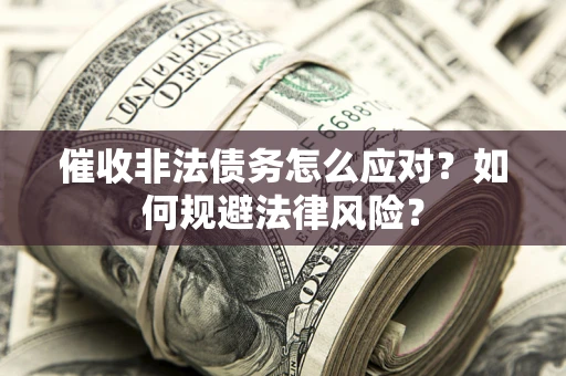 北京催收非法债务怎么应对？如何规避法律风险？