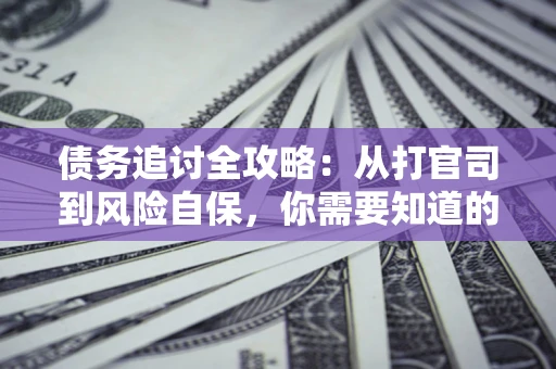 北京债务追讨全攻略：从打官司到风险自保，你需要知道的法律智慧