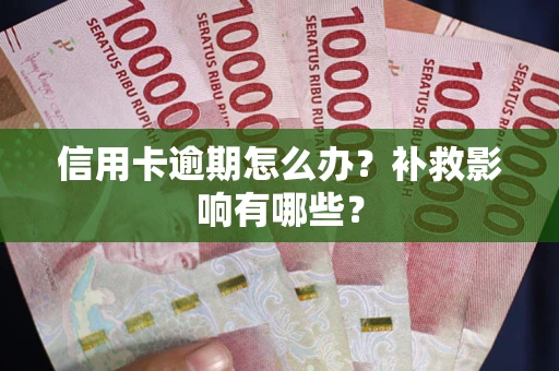 北京信用卡逾期怎么办？补救影响有哪些？