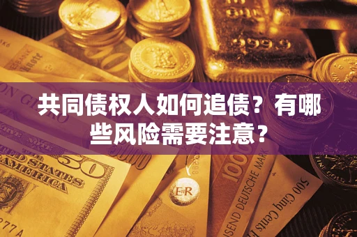 北京共同债权人如何追债？有哪些风险需要注意？
