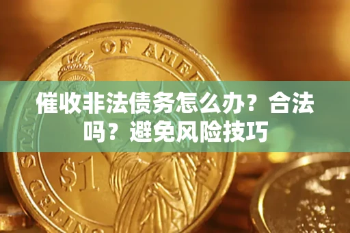 北京催收非法债务怎么办？合法吗？避免风险技巧
