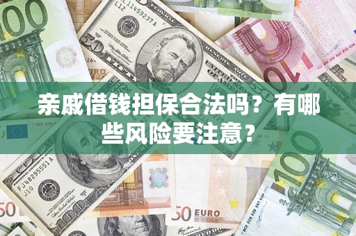 北京亲戚借钱担保合法吗？有哪些风险要注意？