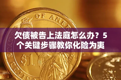 北京欠债被告上法庭怎么办？5个关键步骤教你化险为夷