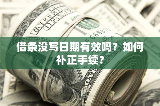 北京借条没写日期有效吗？如何补正手续？