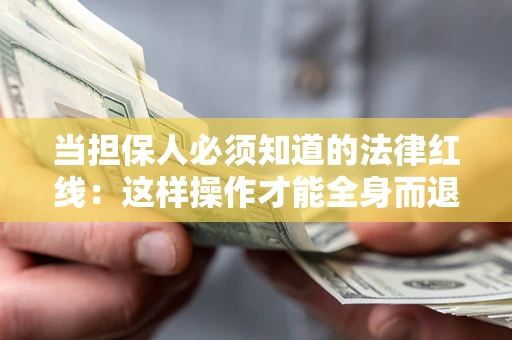 北京当担保人必须知道的法律红线：这样操作才能全身而退