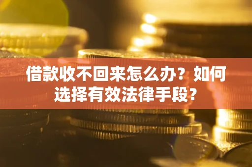 北京借款收不回来怎么办？如何选择有效法律手段？