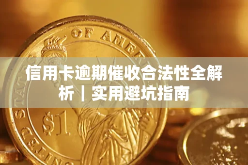 北京信用卡逾期催收合法性全解析｜实用避坑指南