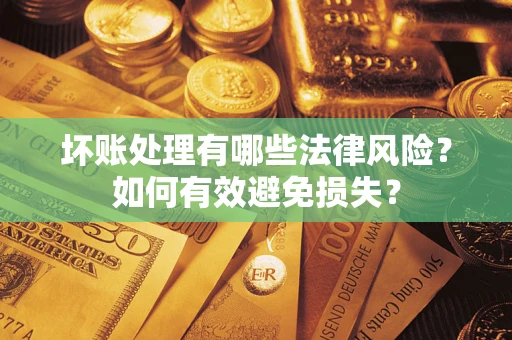 北京坏账处理有哪些法律风险？如何有效避免损失？